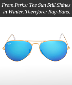 From Perks: The Sun Still Shines in Winter. Therefore: Ray-Bans.