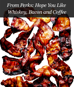 From Perks: Hope You Like Whiskey, Bacon and Coffee