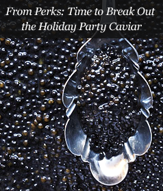 From Perks: Time to Break Out the Holiday Party Caviar