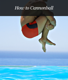 How to Cannonball