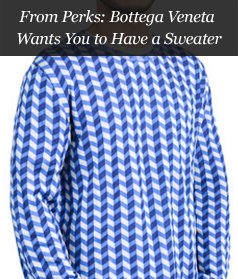 From Perks: Bottega Veneta Wants You to Have a Sweater