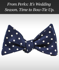 From Perks: It's Wedding Season. Time to Bow-Tie Up.