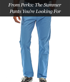 From Perks: The Summer Pants You're Looking For