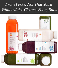 From Perks: Not That You’ll Want a Juice Cleanse Soon, But...