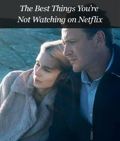 The Best Things You're Not Watching on Netflix