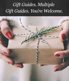 Gift Guides. Multiple Gift Guides. You're Welcome.