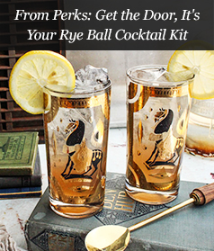 From Perks: Get the Door, It's Your Rye Ball Cocktail Kit