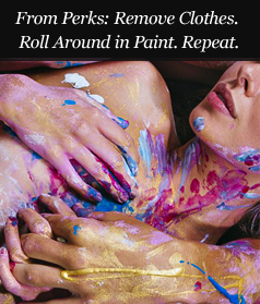 From Perks: Remove Clothes. Roll Around in Paint. Repeat.