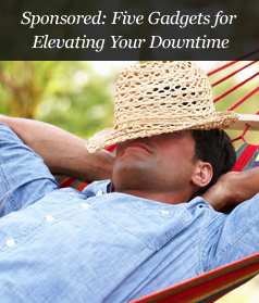 Sponsored: Five Gadgets for Elevating Your Downtime