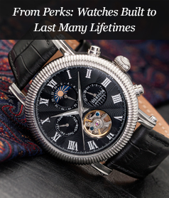 From Perks: Watches Built to Last Many Lifetimes