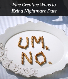 Five Creative Ways to Exit a Nightmare Date